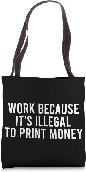 Work Because It's Illegal to Print Money Funny Unemployed Tote Bag